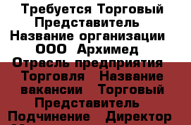 Требуется Торговый Представитель › Название организации ­ ООО “Архимед › Отрасль предприятия ­ Торговля › Название вакансии ­ Торговый Представитель › Подчинение ­ Директор › Минимальный оклад ­ 30 000 › Максимальный оклад ­ 45 000 - Оренбургская обл., Оренбург г. Работа » Вакансии   . Оренбургская обл.